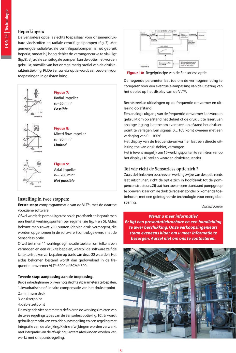 Bij axiale centrifugale pompen kan de optie niet worden gebruikt, omwille van het onregelmatig profiel van de drukkarakteristiek (fig. 9).