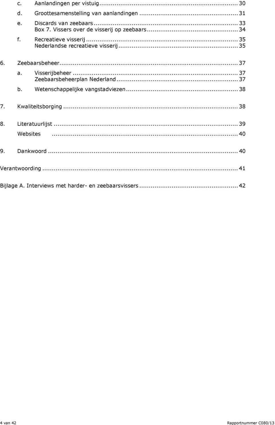 Visserijbeheer... 37 Zeebaarsbeheerplan Nederland... 37 b. Wetenschappelijke vangstadviezen... 38 7. Kwaliteitsborging... 38 8.