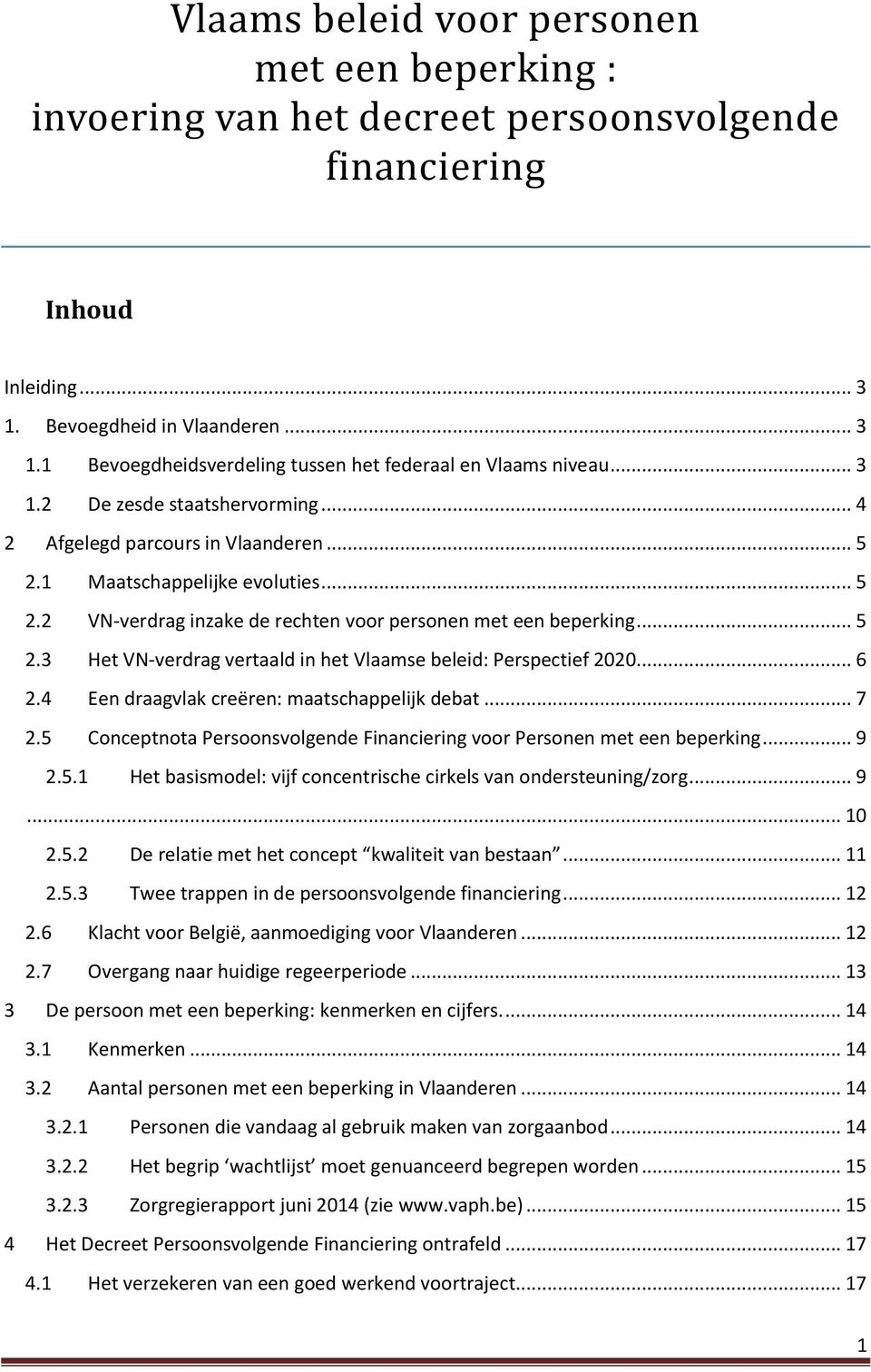 .. 6 2.4 Een draagvlak creëren: maatschappelijk debat... 7 2.5 Conceptnota Persoonsvolgende Financiering voor Personen met een beperking... 9 2.5.1 Het basismodel: vijf concentrische cirkels van ondersteuning/zorg.