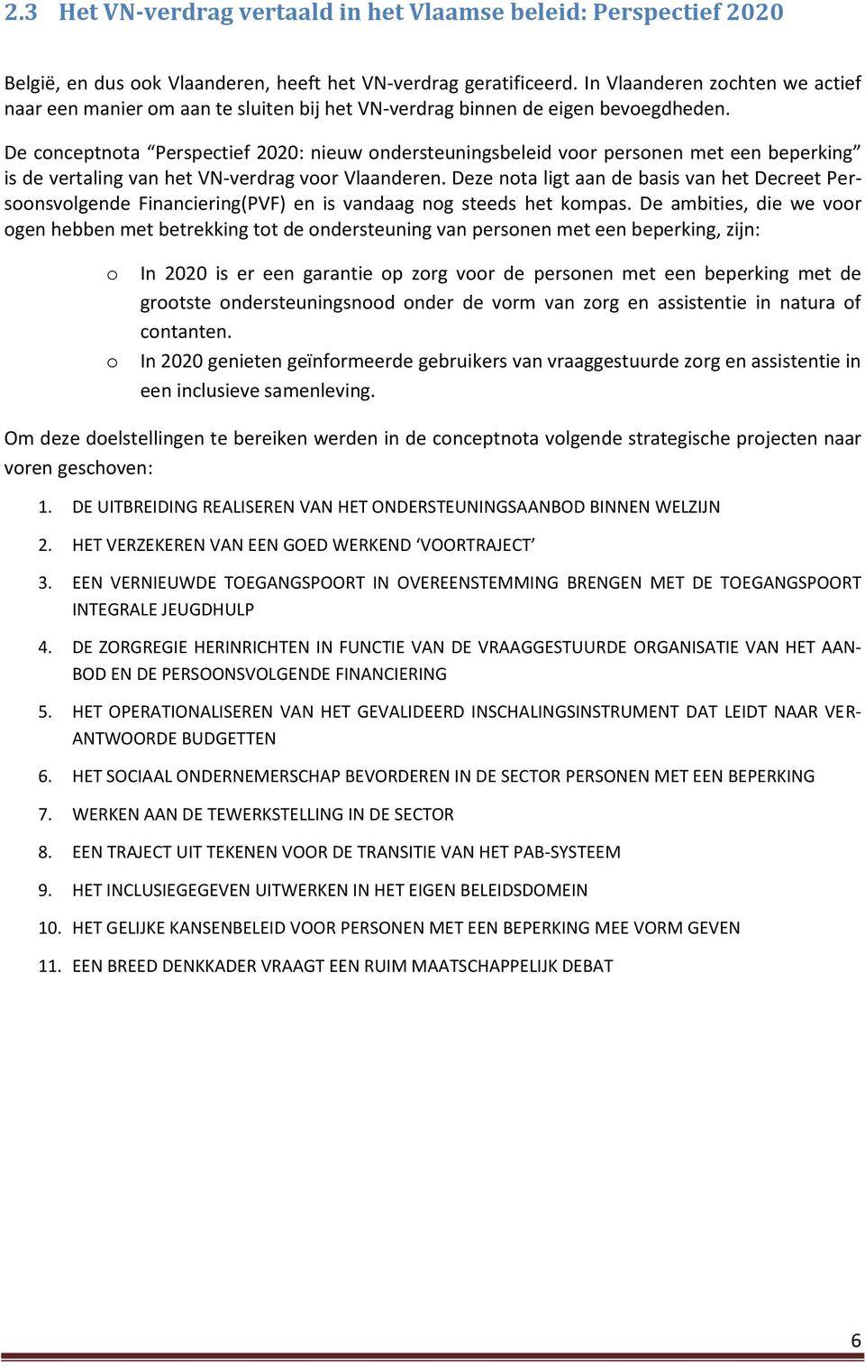 De conceptnota Perspectief 2020: nieuw ondersteuningsbeleid voor personen met een beperking is de vertaling van het VN-verdrag voor Vlaanderen.