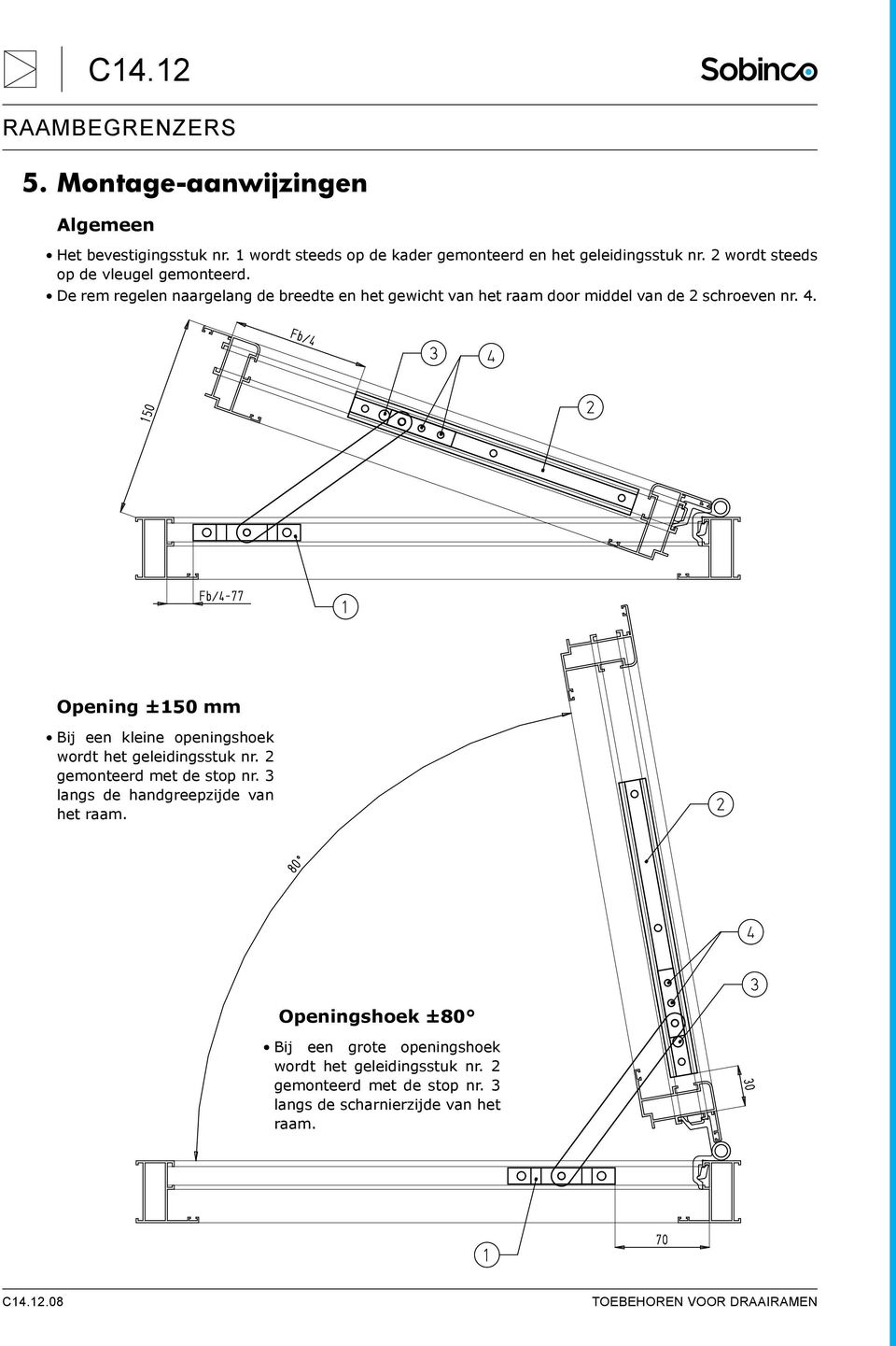 4. Opening ±150 mm Bij een kleine openingshoek wordt het geleidingsstuk nr. 2 gemonteerd met de stop nr.