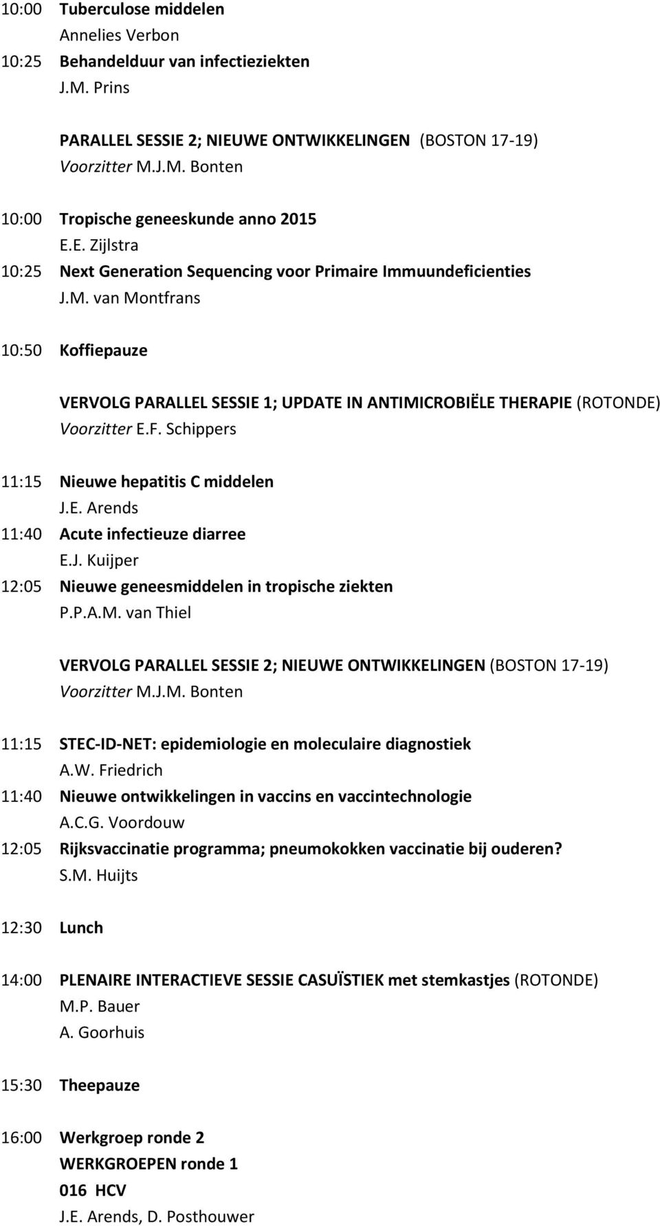 van Montfrans 10:50 Koffiepauze VERVOLG PARALLEL SESSIE 1; UPDATE IN ANTIMICROBIËLE THERAPIE (ROTONDE) 11:15 Nieuwe hepatitis C middelen J.E. Arends 11:40 Acute infectieuze diarree E.J. Kuijper 12:05 Nieuwe geneesmiddelen in tropische ziekten P.