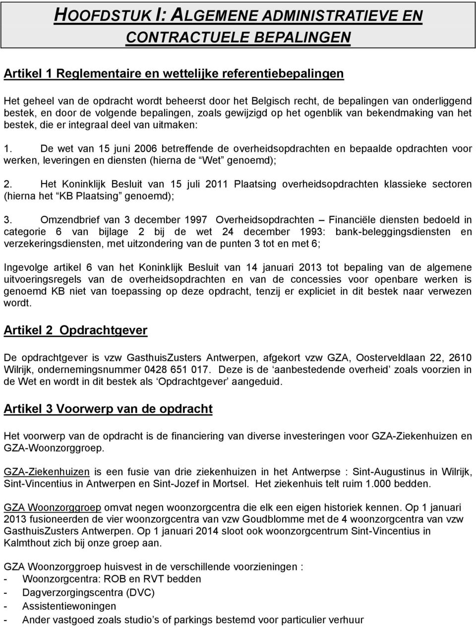 De wet van 15 juni 2006 betreffende de overheidsopdrachten en bepaalde opdrachten voor werken, leveringen en diensten (hierna de Wet genoemd); 2.