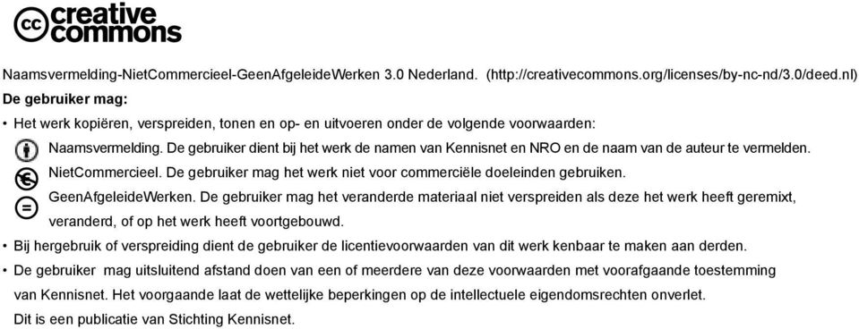 De gebruiker dient bij het werk de namen van Kennisnet en NRO en de naam van de auteur te vermelden. NietCommercieel. De gebruiker mag het werk niet voor commerciële doeleinden gebruiken.