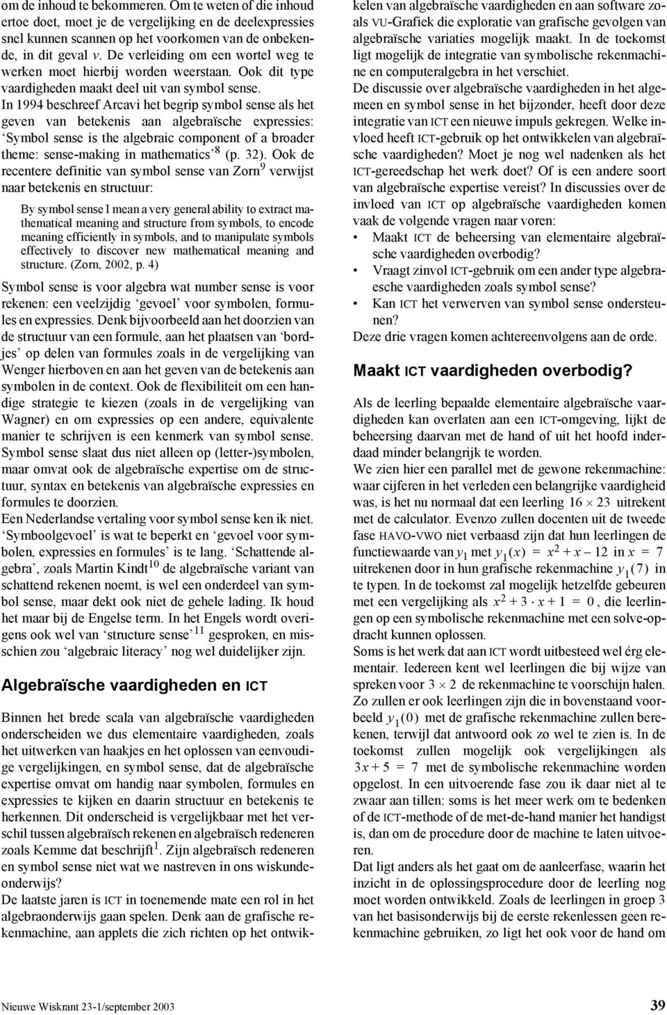 In 1994 beschreef Arcavi het begrip symbol sense als het geven van betekenis aan algebraïsche expressies: Symbol sense is the algebraic component of a broader theme: sense-making in mathematics 8 (p.