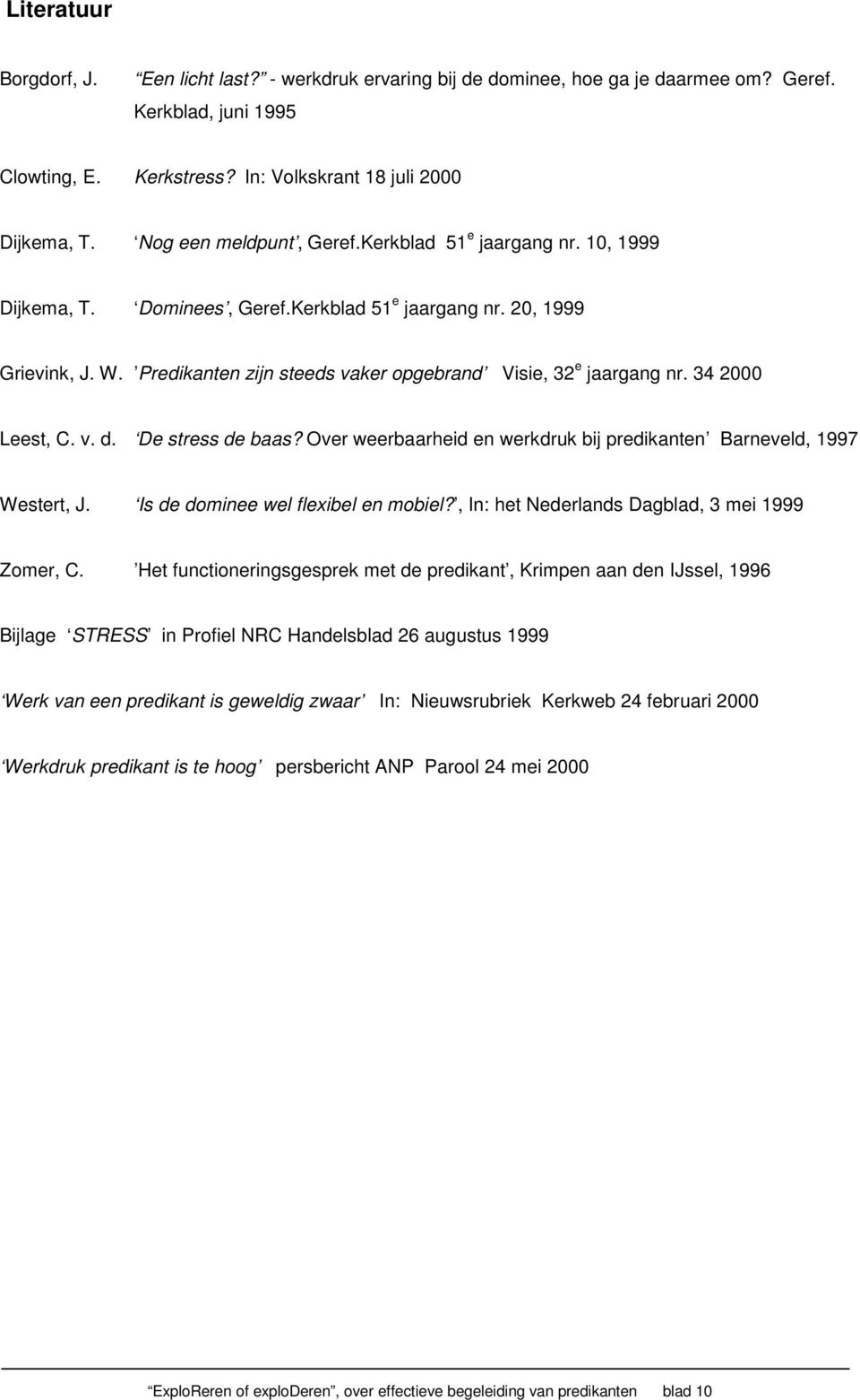 Predikanten zijn steeds vaker opgebrand Visie, 32 e jaargang nr. 34 2000 Leest, C. v. d. De stress de baas? Over weerbaarheid en werkdruk bij predikanten Barneveld, 1997 Westert, J.