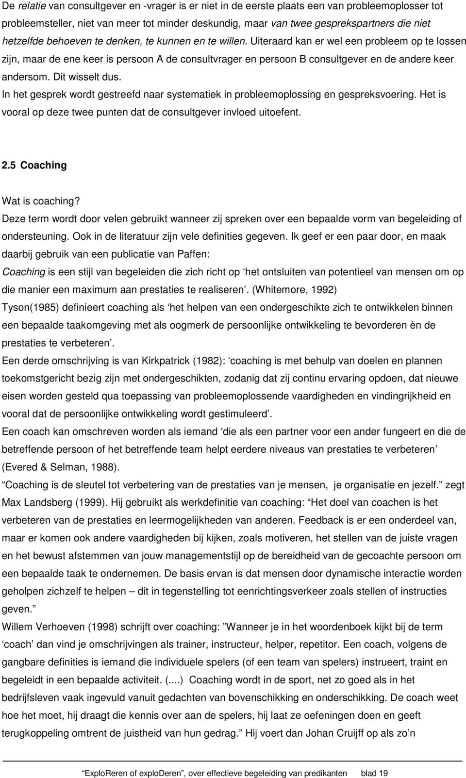 Uiteraard kan er wel een probleem op te lossen zijn, maar de ene keer is persoon A de consultvrager en persoon B consultgever en de andere keer andersom. Dit wisselt dus.