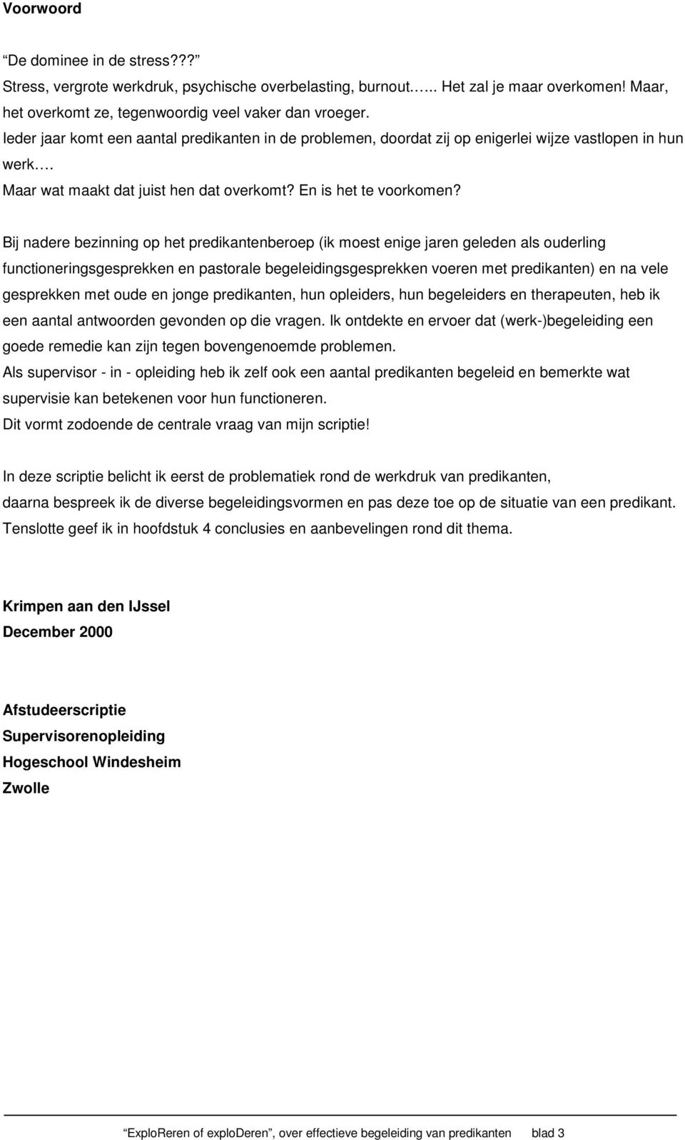 Bij nadere bezinning op het predikantenberoep (ik moest enige jaren geleden als ouderling functioneringsgesprekken en pastorale begeleidingsgesprekken voeren met predikanten) en na vele gesprekken