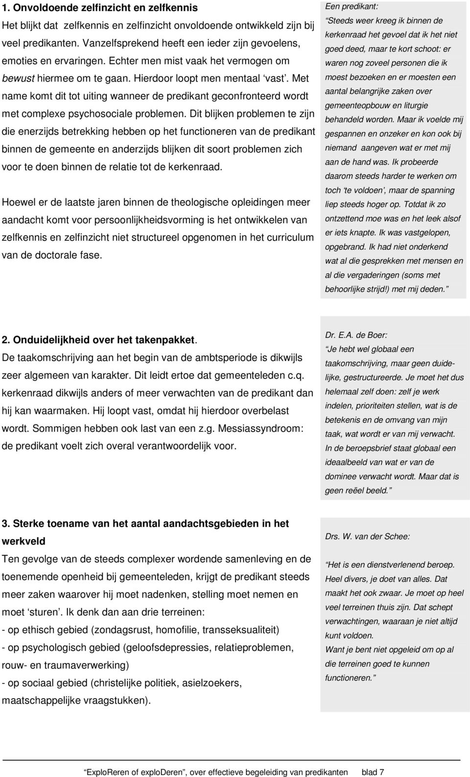 Met name komt dit tot uiting wanneer de predikant geconfronteerd wordt met complexe psychosociale problemen.