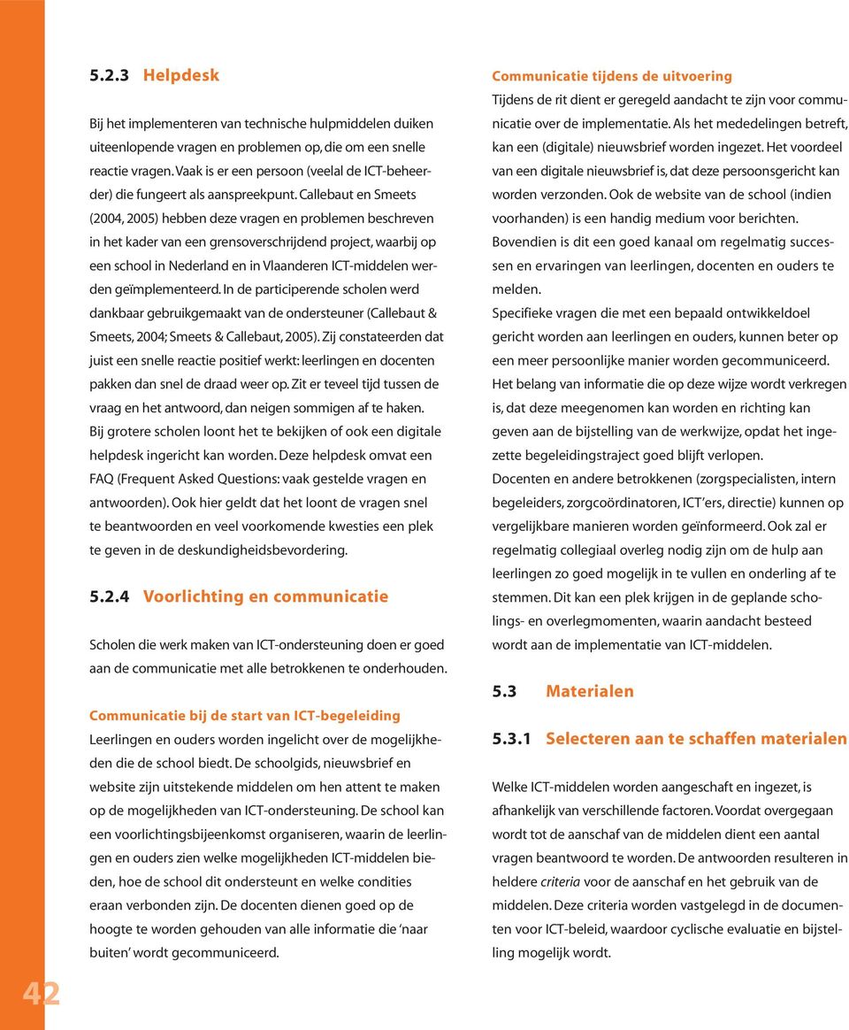 Callebaut en Smeets (2004, 2005) hebben deze vragen en problemen beschreven in het kader van een grensoverschrijdend project, waarbij op een school in Nederland en in Vlaanderen ICT-middelen werden
