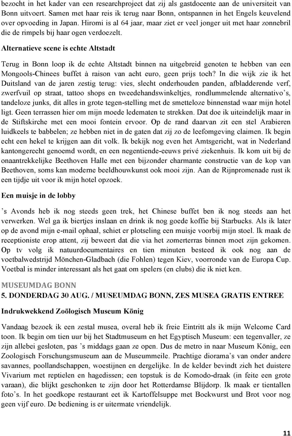 Hiromi is al 64 jaar, maar ziet er veel jonger uit met haar zonnebril die de rimpels bij haar ogen verdoezelt.