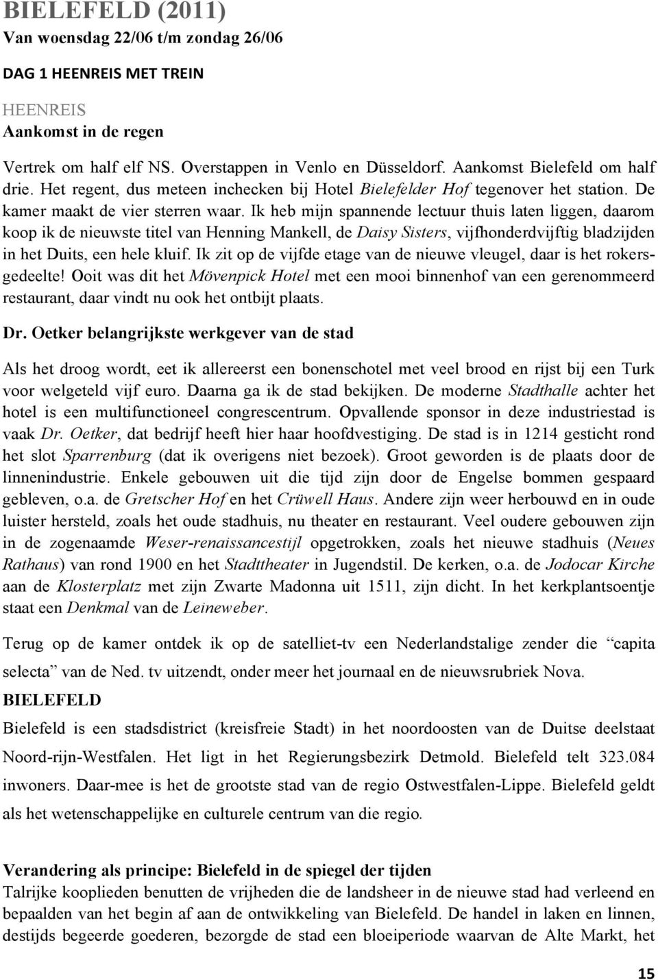 Ik heb mijn spannende lectuur thuis laten liggen, daarom koop ik de nieuwste titel van Henning Mankell, de Daisy Sisters, vijfhonderdvijftig bladzijden in het Duits, een hele kluif.