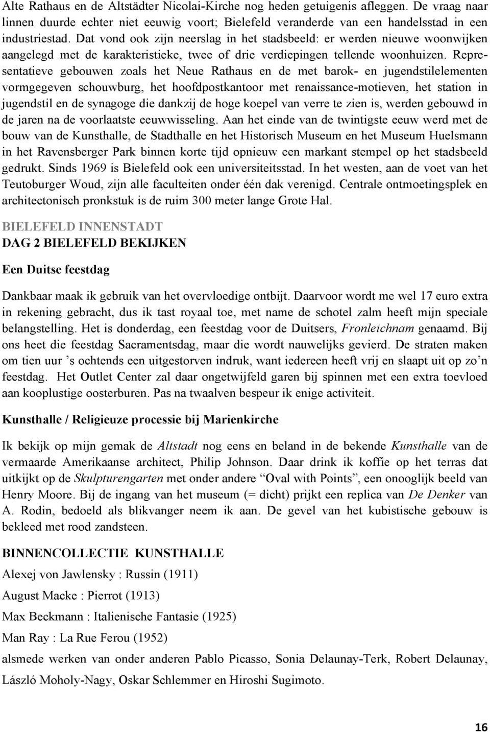 Representatieve gebouwen zoals het Neue Rathaus en de met barok en jugendstilelementen vormgegeven schouwburg, het hoofdpostkantoor met renaissance motieven, het station in jugendstil en de synagoge