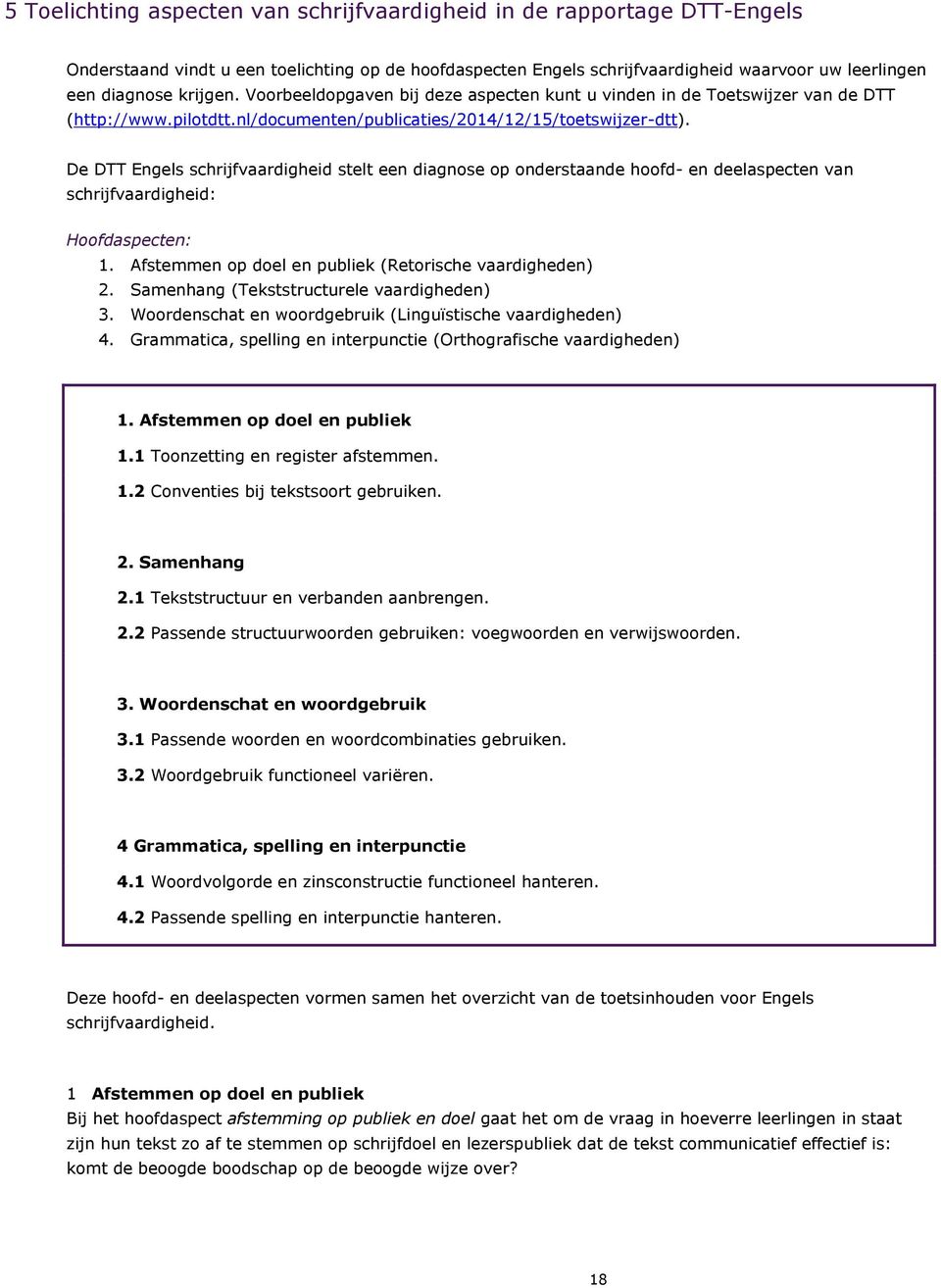 De DTT Engels schrijfvaardigheid stelt een diagnose op onderstaande hoofd- en deelaspecten van schrijfvaardigheid: Hoofdaspecten: 1. Afstemmen op doel en publiek (Retorische vaardigheden) 2.