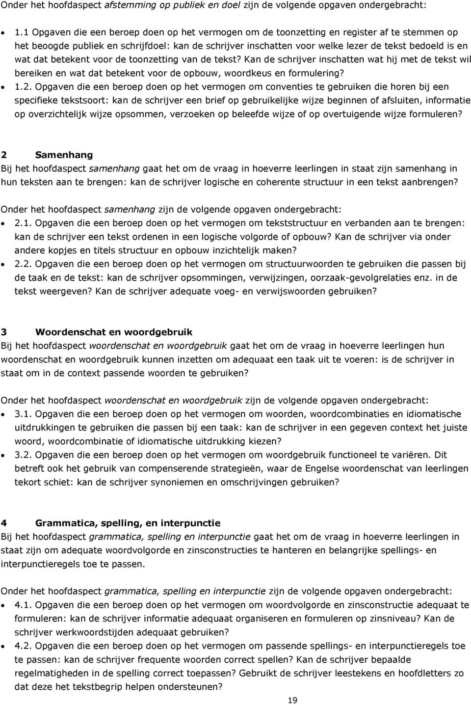 wat dat betekent voor de toonzetting van de tekst? Kan de schrijver inschatten wat hij met de tekst wil bereiken en wat dat betekent voor de opbouw, woordkeus en formulering? 1.2.