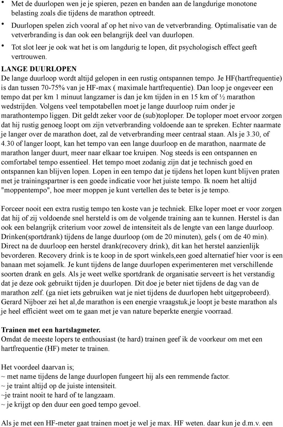 LANGE DUURLOPEN De lange duurloop wordt altijd gelopen in een rustig ontspannen tempo. Je HF(hartfrequentie) is dan tussen 70-75% van je HF-max ( maximale hartfrequentie).