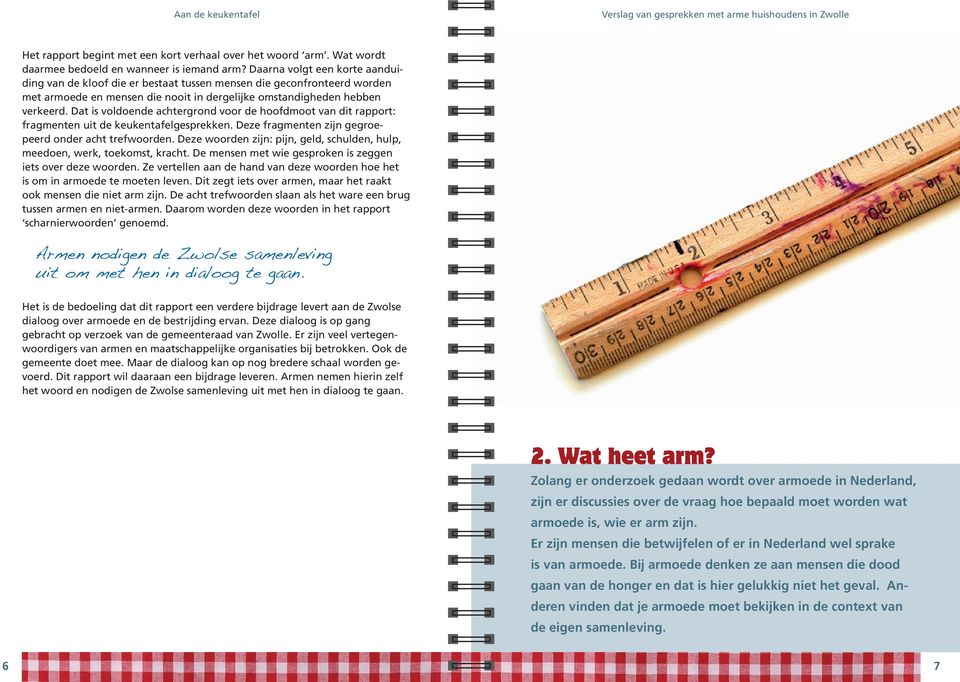 Dat is voldoende achtergrond voor de hoofdmoot van dit rapport: fragmenten uit de keukentafelgesprekken. Deze fragmenten zijn gegroepeerd onder acht trefwoorden.