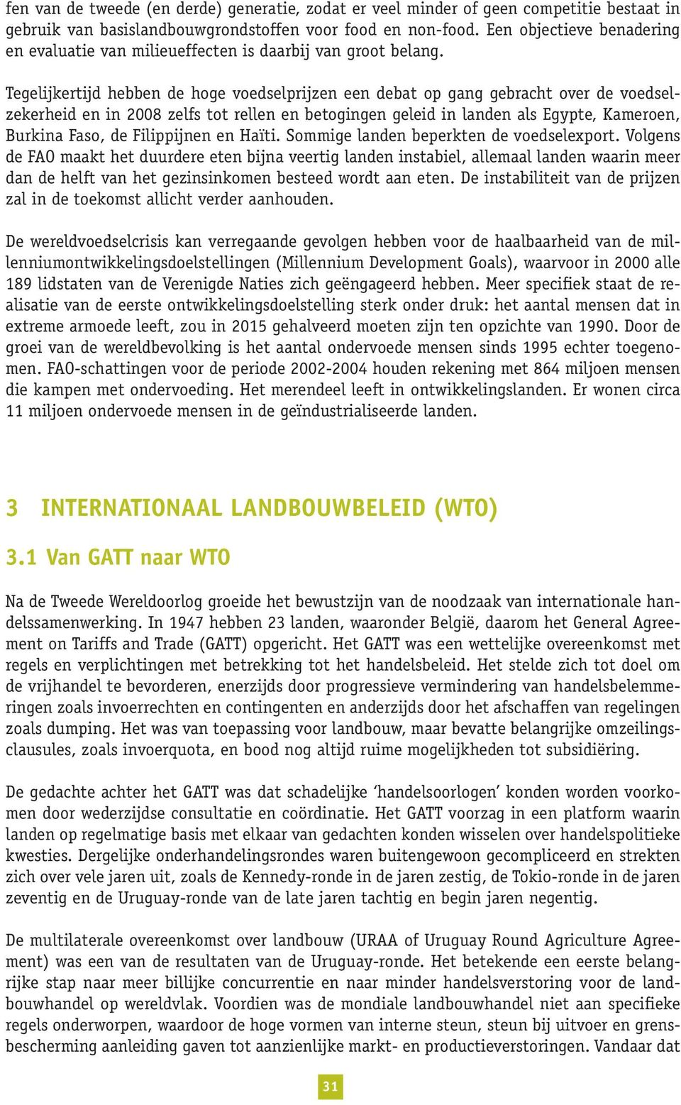 Tegelijkertijd hebben de hoge voedselprijzen een debat op gang gebracht over de voedselzekerheid en in 2008 zelfs tot rellen en betogingen geleid in landen als Egypte, Kameroen, Burkina Faso, de