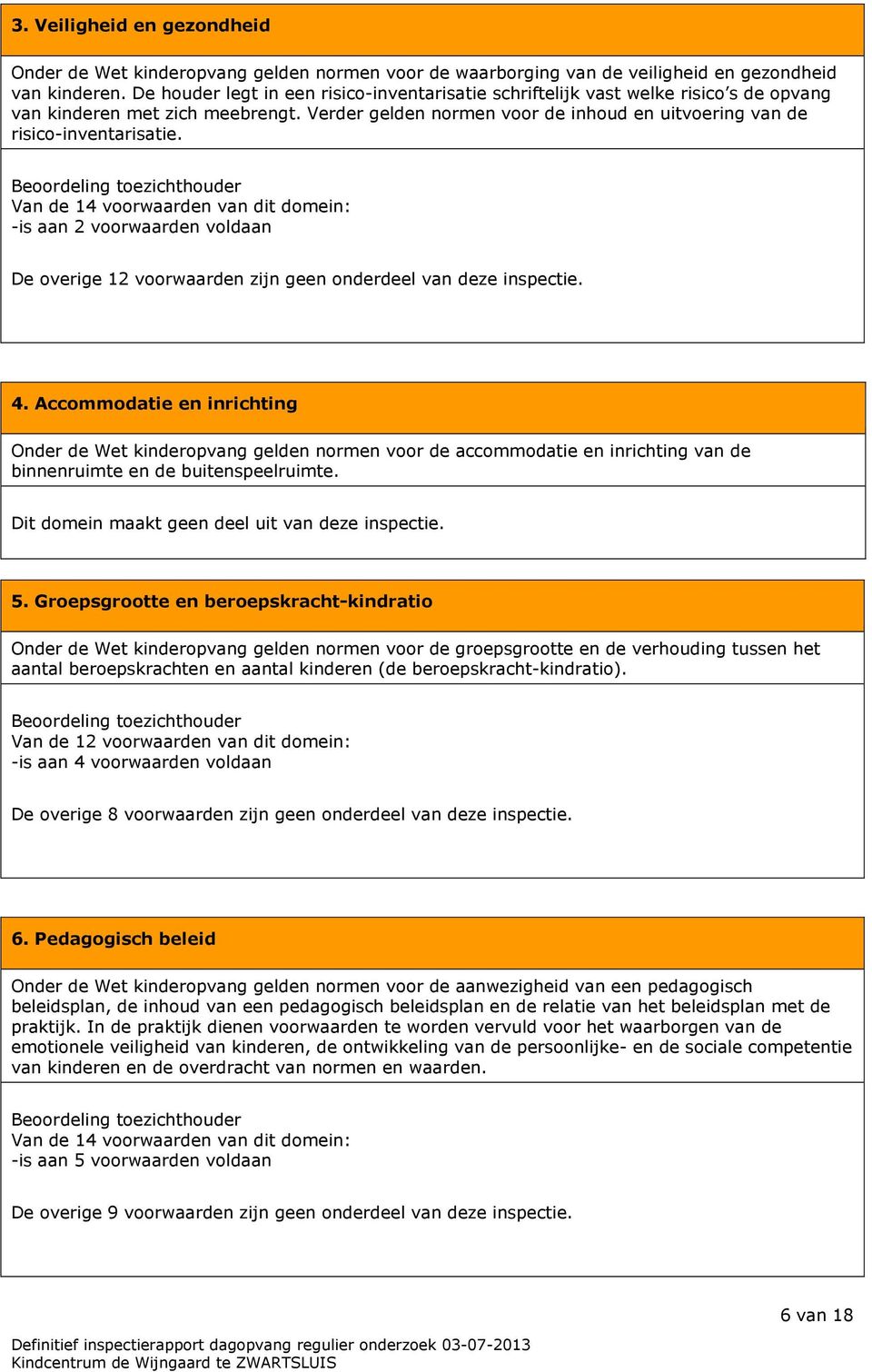 Beoordeling toezichthouder Van de 14 voorwaarden van dit domein: -is aan 2 voorwaarden voldaan De overige 12 voorwaarden zijn geen onderdeel van deze inspectie. 4.