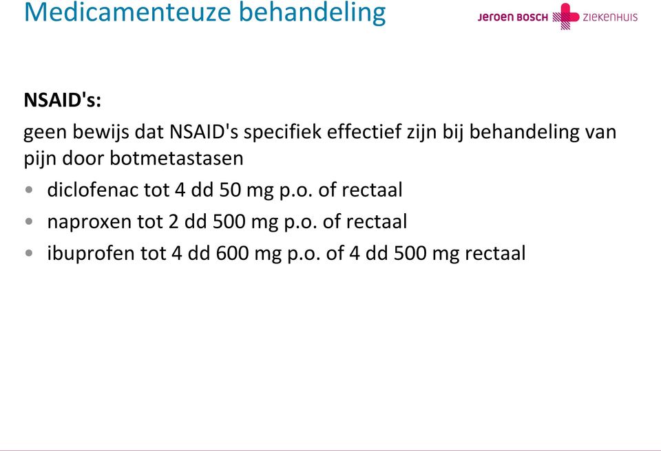 botmetastasen diclofenac tot 4 dd 50 mg p.o. of rectaal naproxen tot 2 dd 500 mg p.