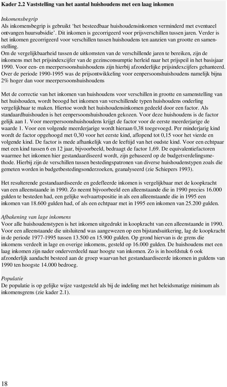 Om de vergelijkbaarheid tussen de uitkomsten van de verschillende jaren te bereiken, zijn de inkomens met het prijsindexcijfer van de gezinsconsumptie herleid naar het prijspeil in het basisjaar 1990.