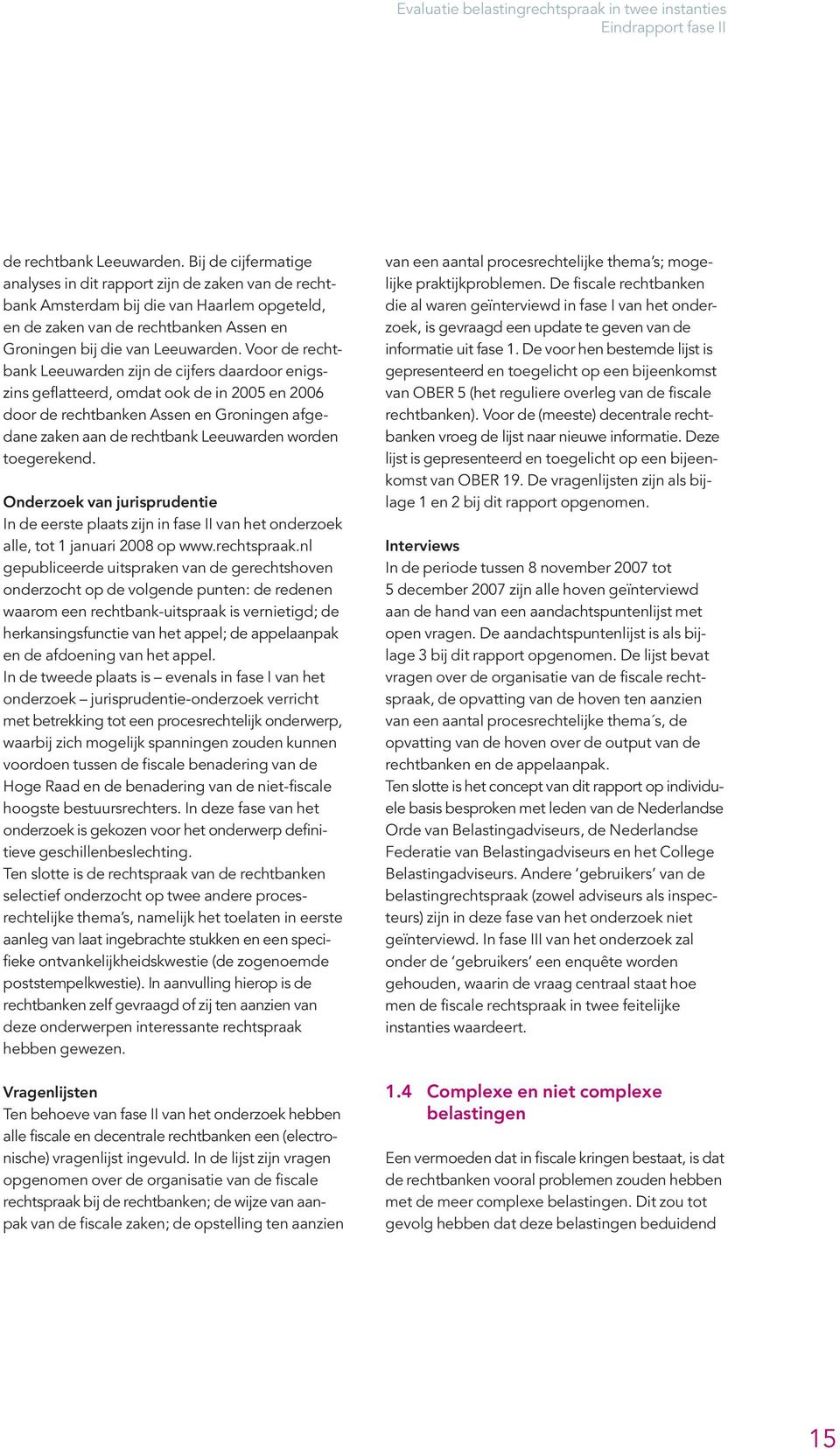 Voor de rechtbank Leeuwarden zijn de cijfers daardoor enigszins geflatteerd, omdat ook de in 2005 en 2006 door de rechtbanken Assen en Groningen afgedane zaken aan de rechtbank Leeuwarden worden