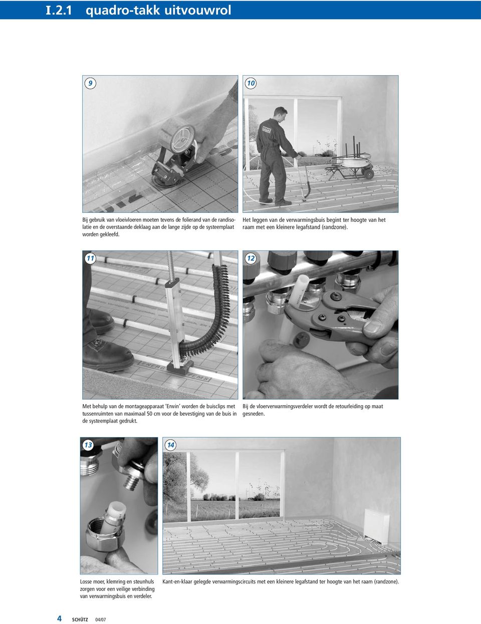 11 12 Met behulp van de montageapparaat Erwin worden de buisclips met tussenruimten van maximaal 50 cm voor de bevestiging van de buis in de systeemplaat gedrukt.