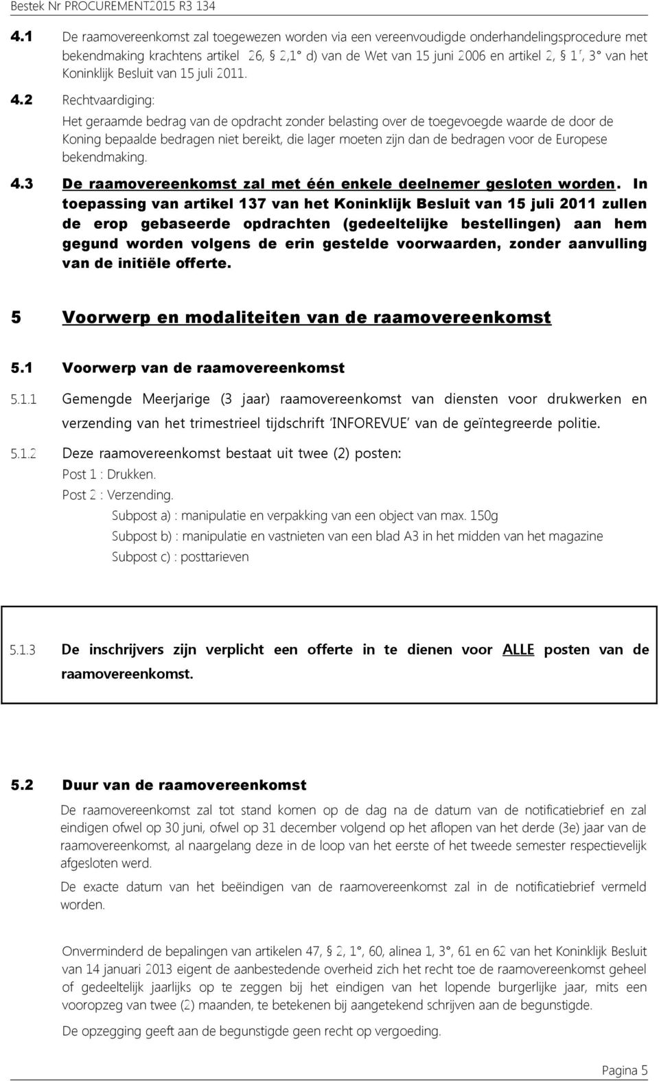 2 Rechtvaardiging: Het geraamde bedrag van de opdracht zonder belasting over de toegevoegde waarde de door de Koning bepaalde bedragen niet bereikt, die lager moeten zijn dan de bedragen voor de