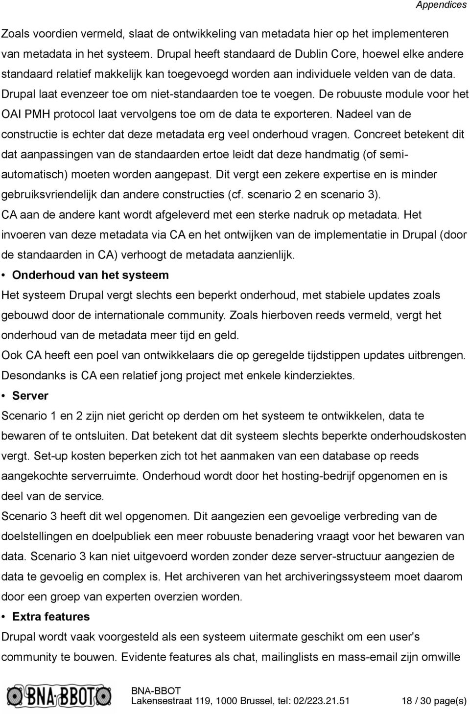 Drupal laat evenzeer toe om niet-standaarden toe te voegen. De robuuste module voor het OAI PMH protocol laat vervolgens toe om de data te exporteren.