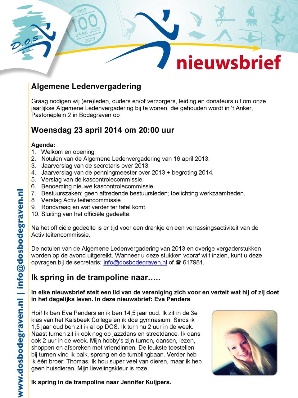 Jaarverslag van de secretaris over 2013. 4. Jaarverslag van de penningmeester over 2013 + begroting 2014. 5. Verslag van de kascontrolecommissie. 6. Benoeming nieuwe kascontrolecommissie. 7.