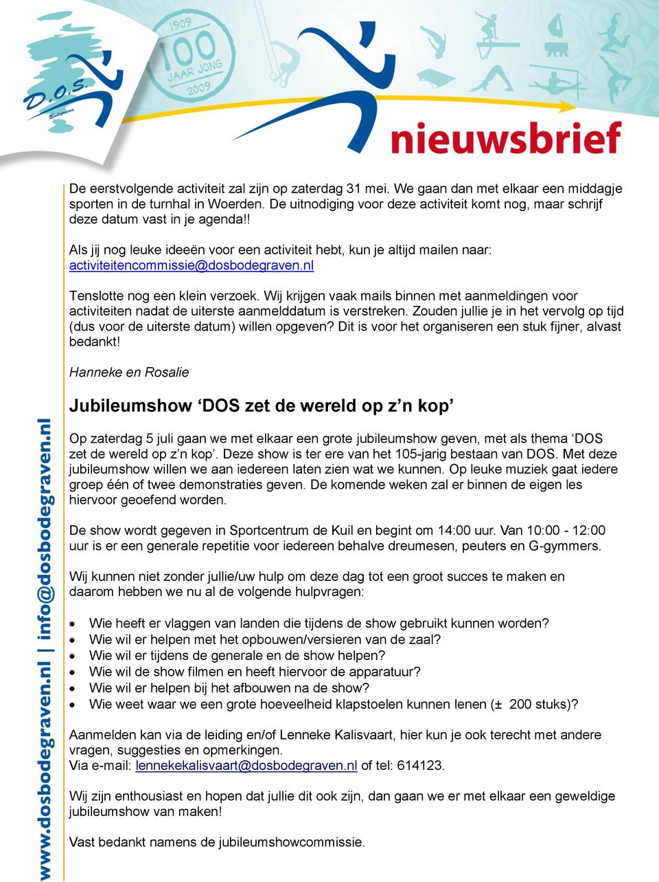 ! Als jij nog leuke ideeën voor een activiteit hebt, kun je altijd mailen naar: activiteitencommissie@dosbodegraven.nl Tenslotte nog een klein verzoek.