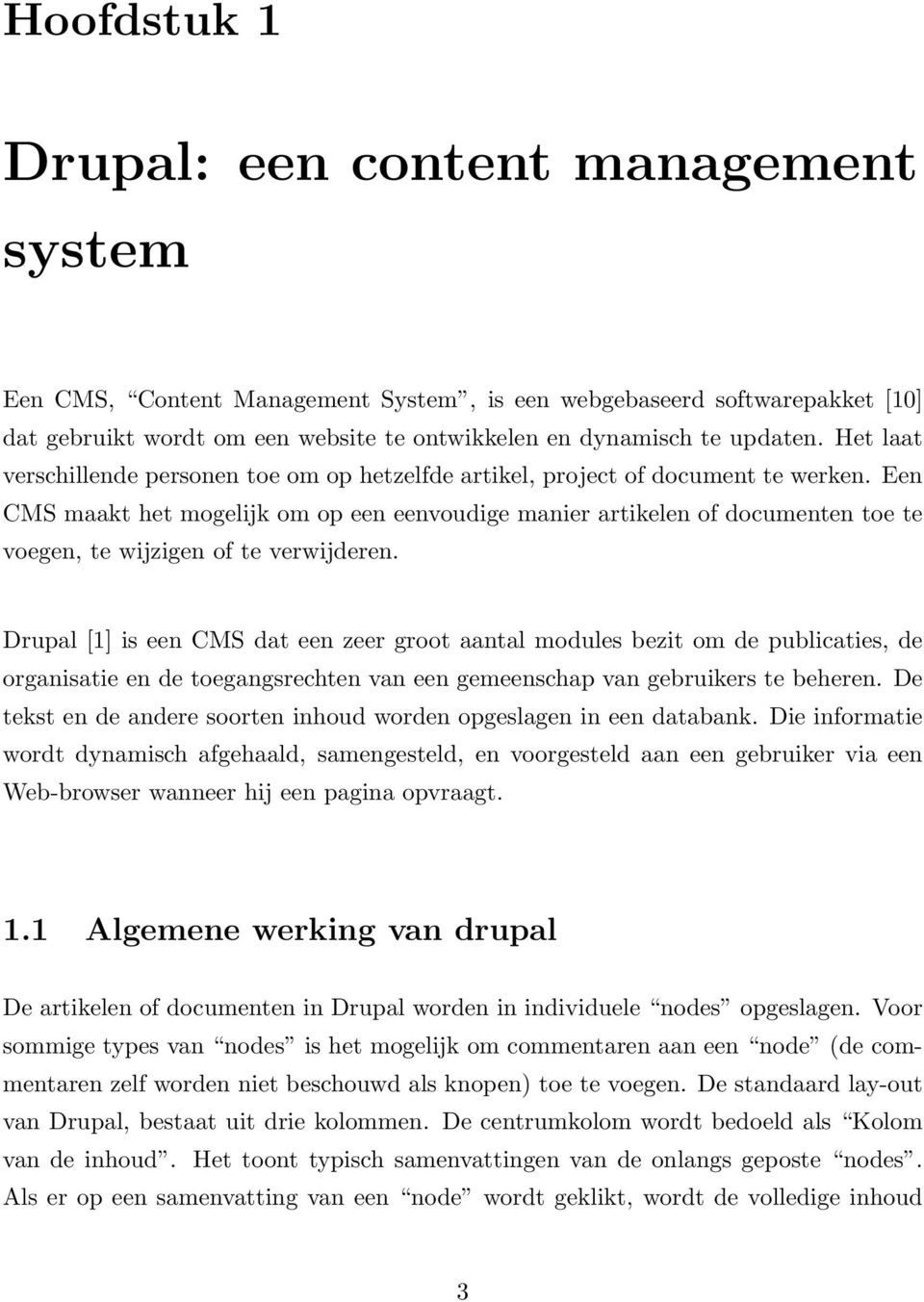 Een CMS maakt het mogelijk om op een eenvoudige manier artikelen of documenten toe te voegen, te wijzigen of te verwijderen.