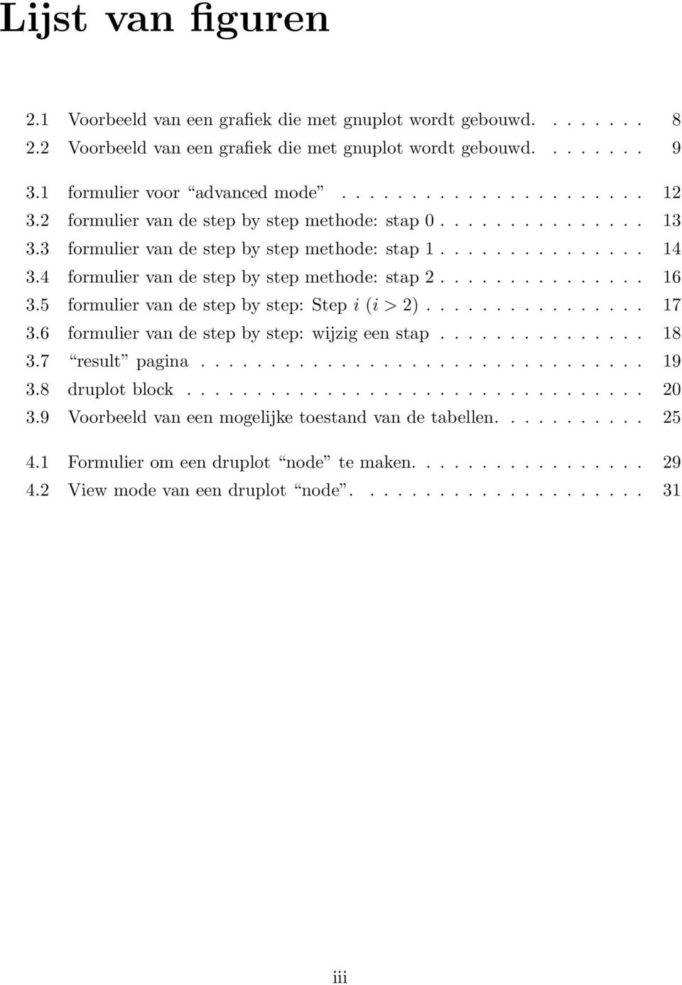 5 formulier van de step by step: Step i (i > 2)................ 17 3.6 formulier van de step by step: wijzig een stap............... 18 3.7 result pagina................................ 19 3.