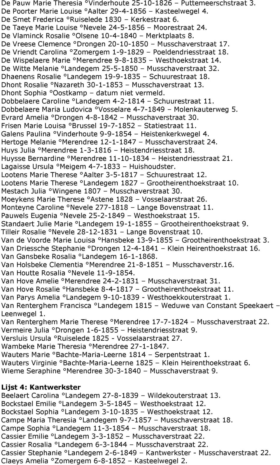 De Vriendt Carolina Zomergem 1-9-1829 Poeldendriesstraat 18. De Wispelaere Marie Merendree 9-8-1835 Westhoekstraat 14. De Witte Melanie Landegem 25-5-1850 Musschaverstraat 32.