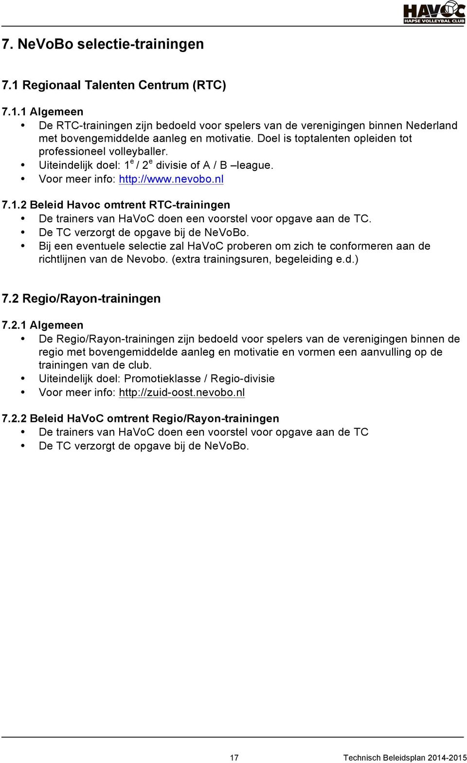 De TC verzorgt de opgave bij de NeVoBo. Bij een eventuele selectie zal HaVoC proberen om zich te conformeren aan de richtlijnen van de Nevobo. (extra trainingsuren, begeleiding e.d.) 7.