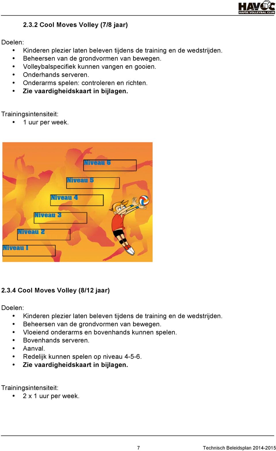 2.3.4 Cool Moves Volley (8/12 jaar) Doelen: Kinderen plezier laten beleven tijdens de training en de wedstrijden. Beheersen van de grondvormen van bewegen.