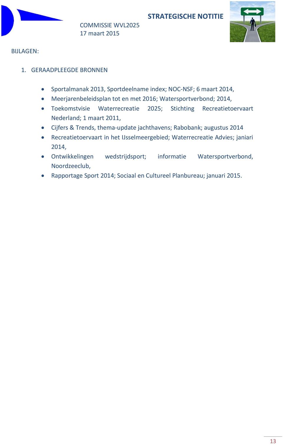 Watersportverbond; 2014, Toekomstvisie Waterrecreatie 2025; Stichting Recreatietoervaart Nederland; 1 maart 2011, Cijfers & Trends,