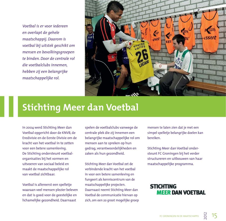 Stichting Meer dan Voetbal In 2004 werd Stichting Meer dan Voetbal opgericht door de KNVB, de Eredivisie en de Eerste Divisie om de kracht van het voetbal in te zetten voor een betere samenleving.