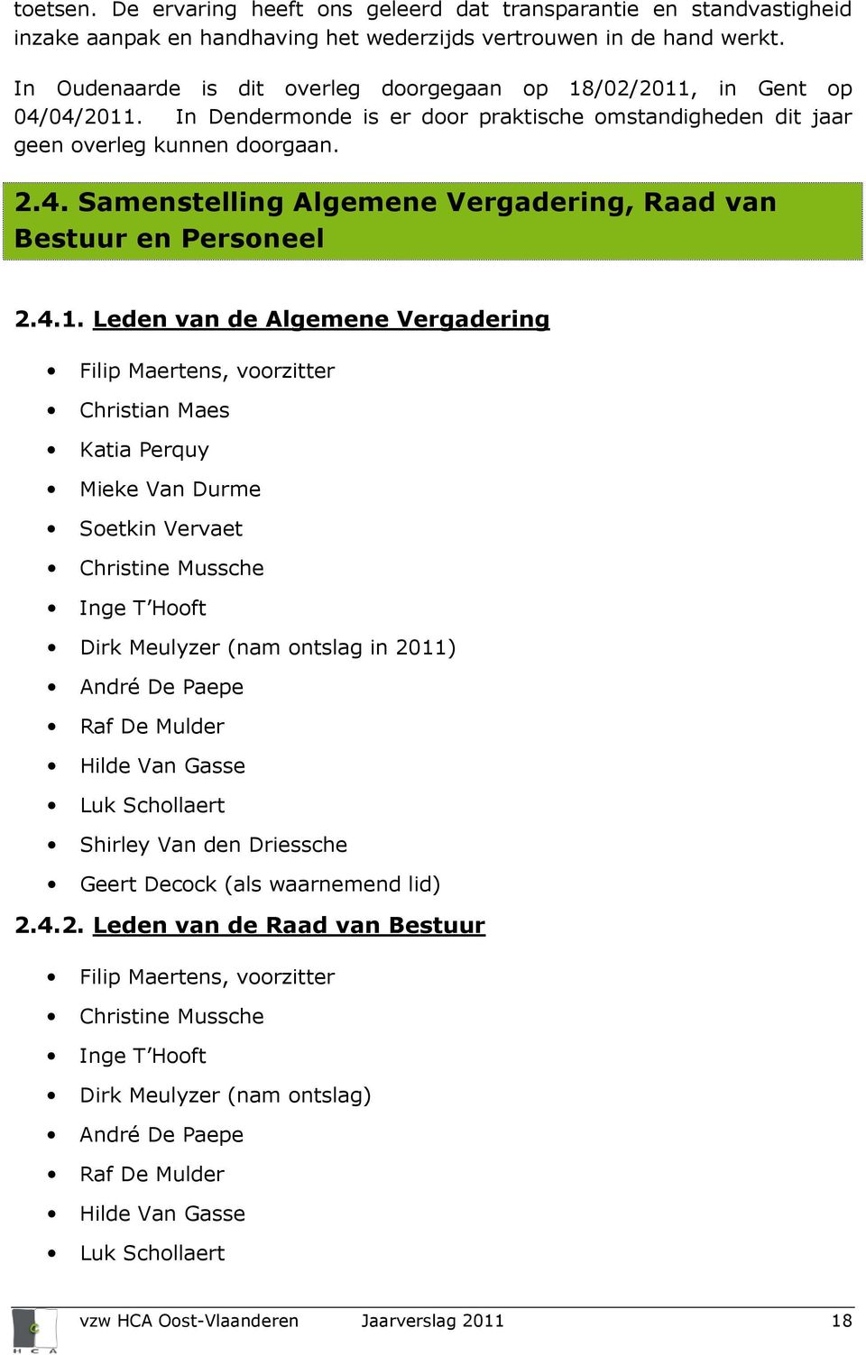 4.1. Leden van de Algemene Vergadering Filip Maertens, voorzitter Christian Maes Katia Perquy Mieke Van Durme Soetkin Vervaet Christine Mussche Inge T Hooft Dirk Meulyzer (nam ontslag in 2011) André