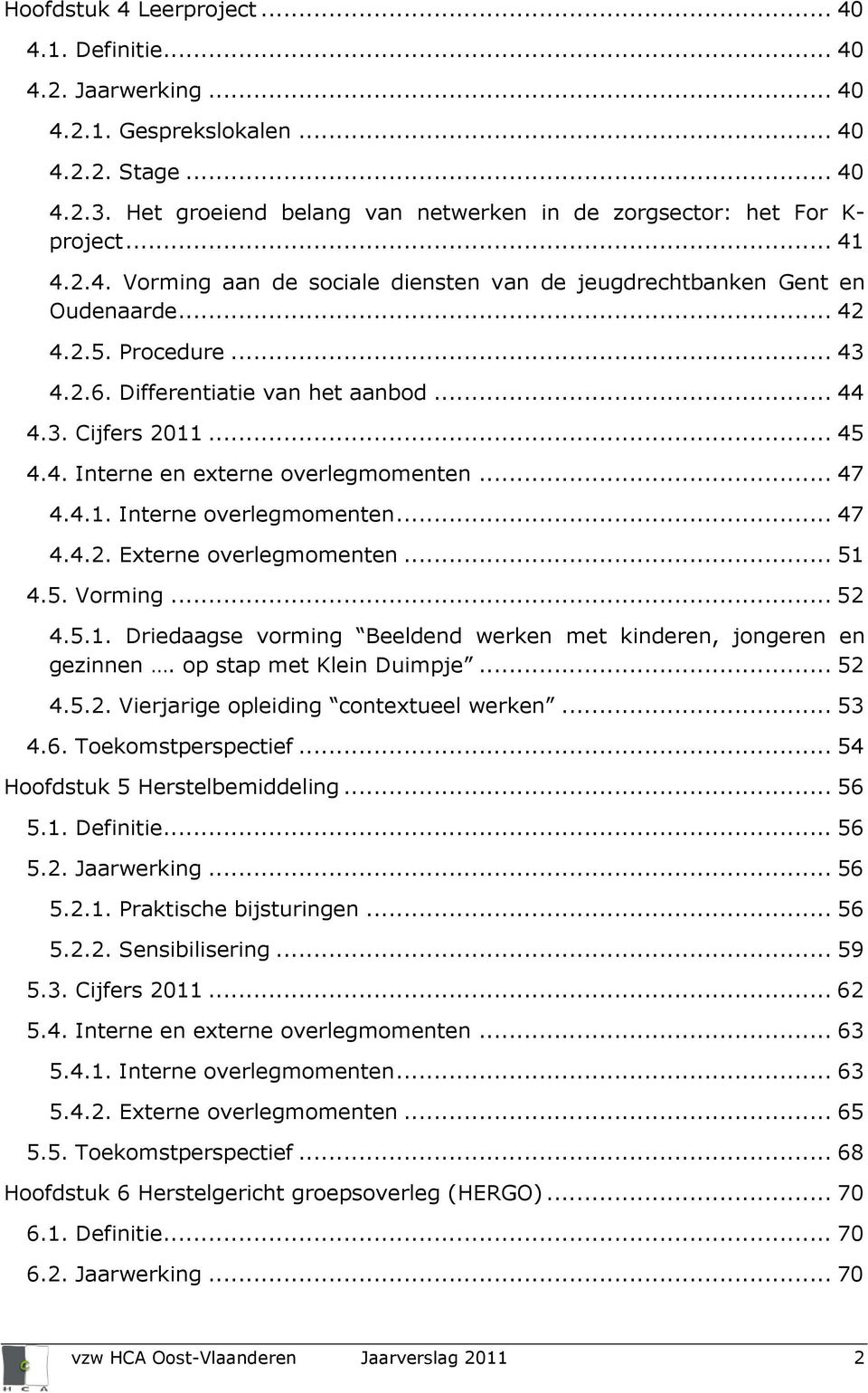 .. 47 4.4.1. Interne overlegmomenten... 47 4.4.2. Externe overlegmomenten... 51 4.5. Vorming... 52 4.5.1. Driedaagse vorming Beeldend werken met kinderen, jongeren en gezinnen.