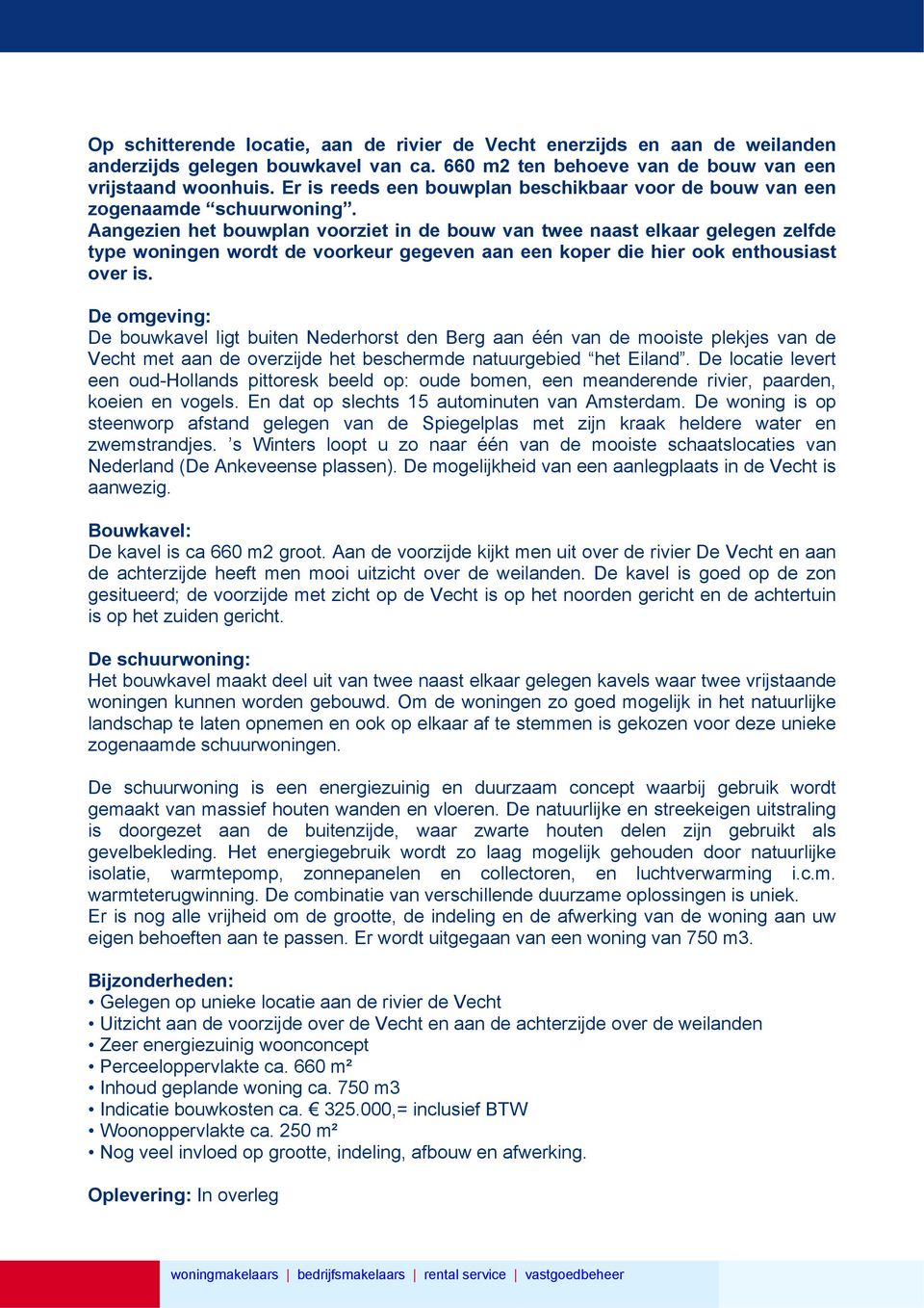 Aangezien het bouwplan voorziet in de bouw van twee naast elkaar gelegen zelfde type woningen wordt de voorkeur gegeven aan een koper die hier ook enthousiast over is.