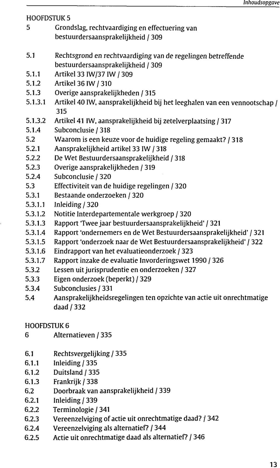 1.4 Subconclusie / 318 5.2 Waarom is een keuze voor de huidige regeling gemaakt? / 318 5.2.1 Aansprakelijkheid artikel 33 IW / 318 5.2.2 De Wet Bestuurdersaansprakelijkheid / 318 5.2.3 Overige aansprakelijkheden / 319 5.