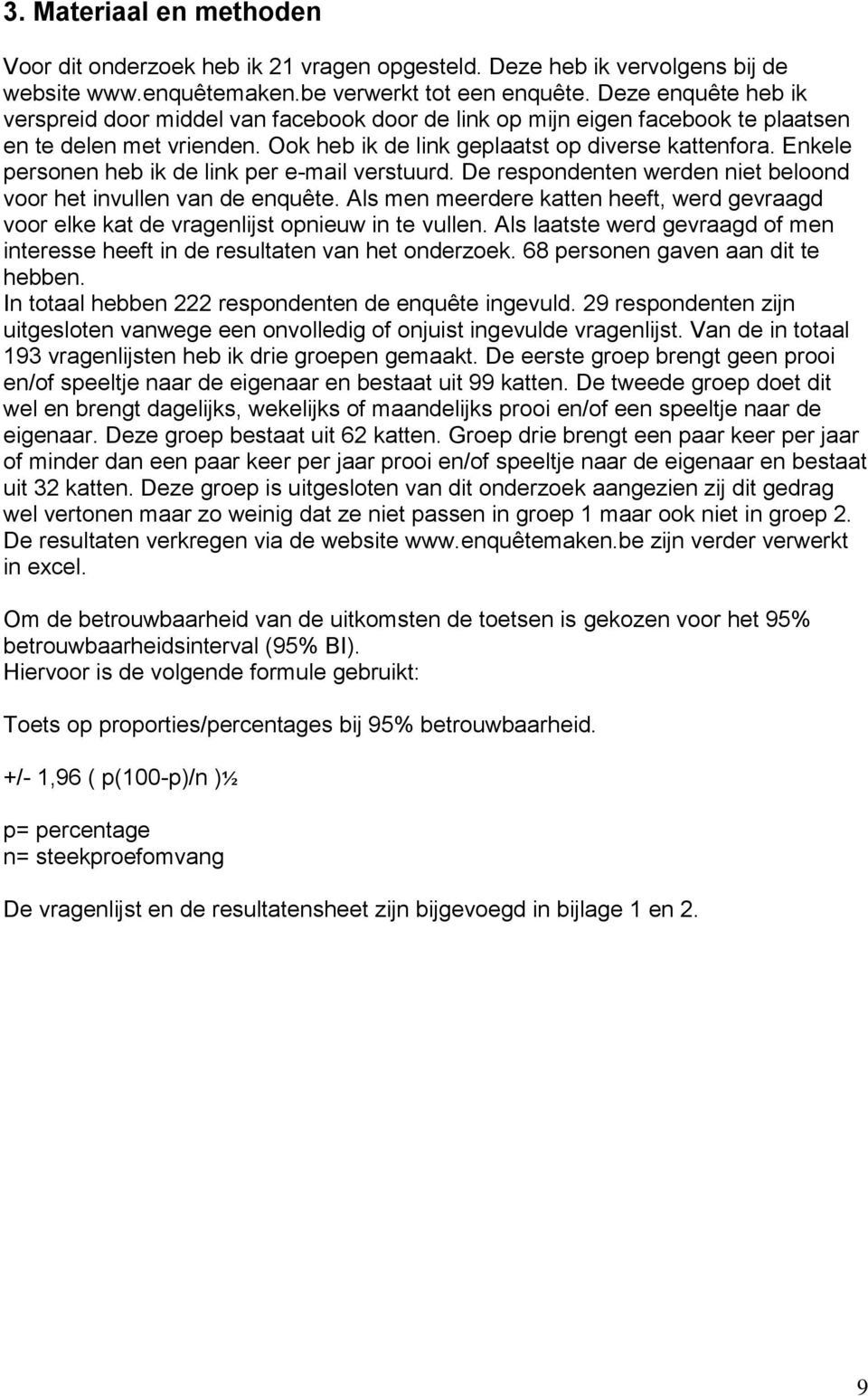 Enkele personen heb ik de link per e-mail verstuurd. De respondenten werden niet beloond voor het invullen van de enquête.