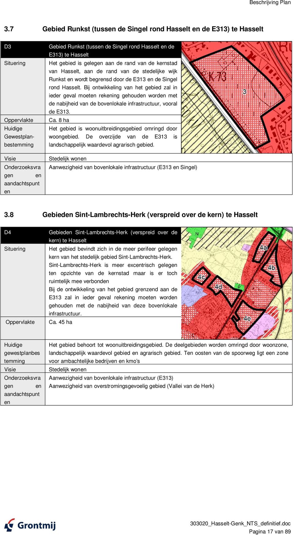 rond Hasselt en de E313) te Hasselt Het gebied is gelegen aan de rand van de kernstad van Hasselt, aan de rand van de stedelijke wijk Runkst en wordt begrensd door de E313 en de Singel rond Hasselt.