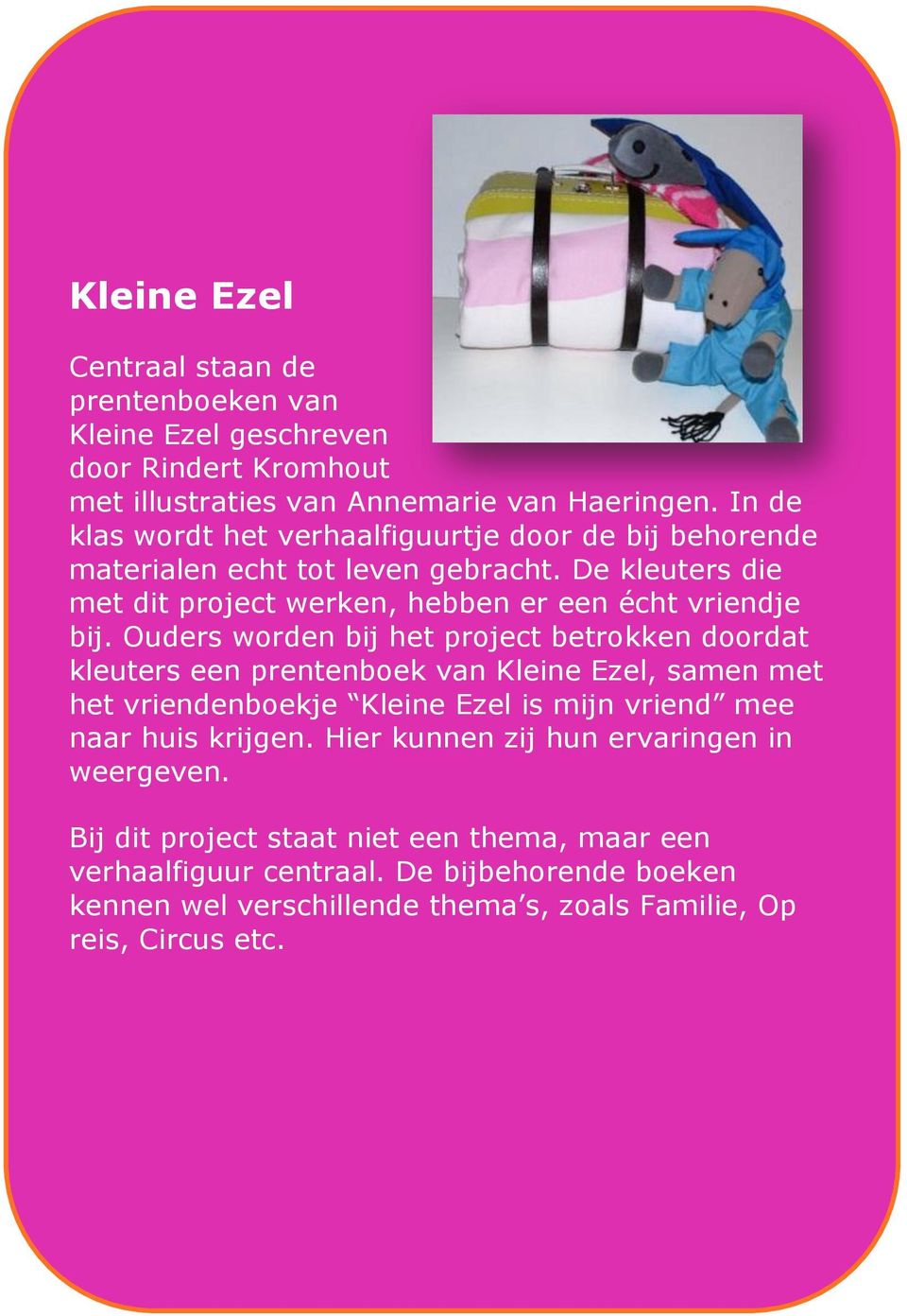 Ouders worden bij het project betrokken doordat kleuters een prentenboek van Kleine Ezel, samen met het vriendenboekje Kleine Ezel is mijn vriend mee naar huis krijgen.