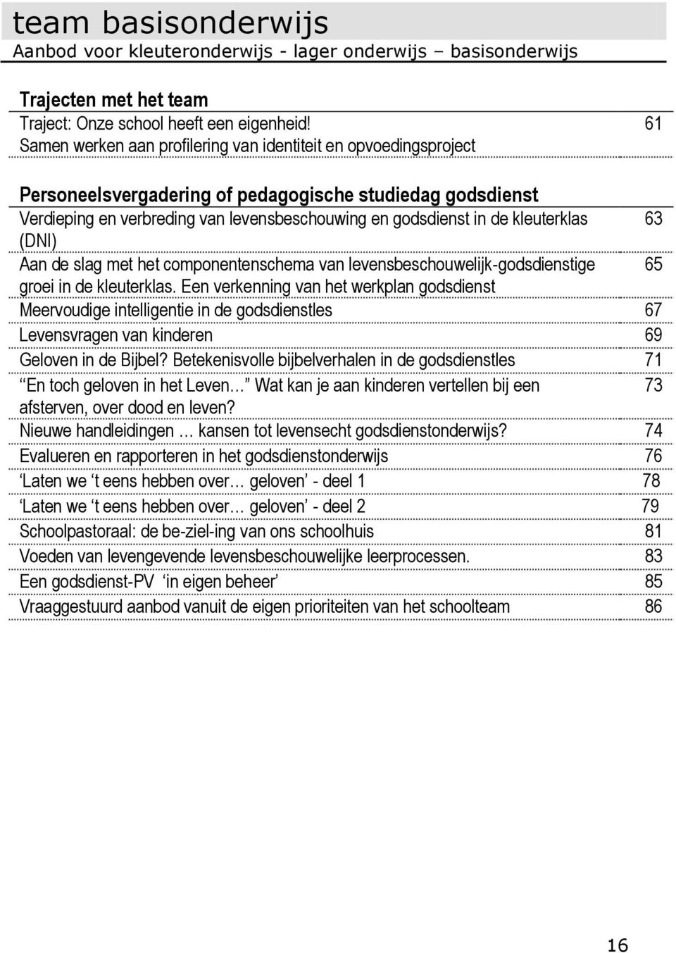 kleuterklas 63 (DNI) Aan de slag met het componentenschema van levensbeschouwelijk-godsdienstige 65 groei in de kleuterklas.