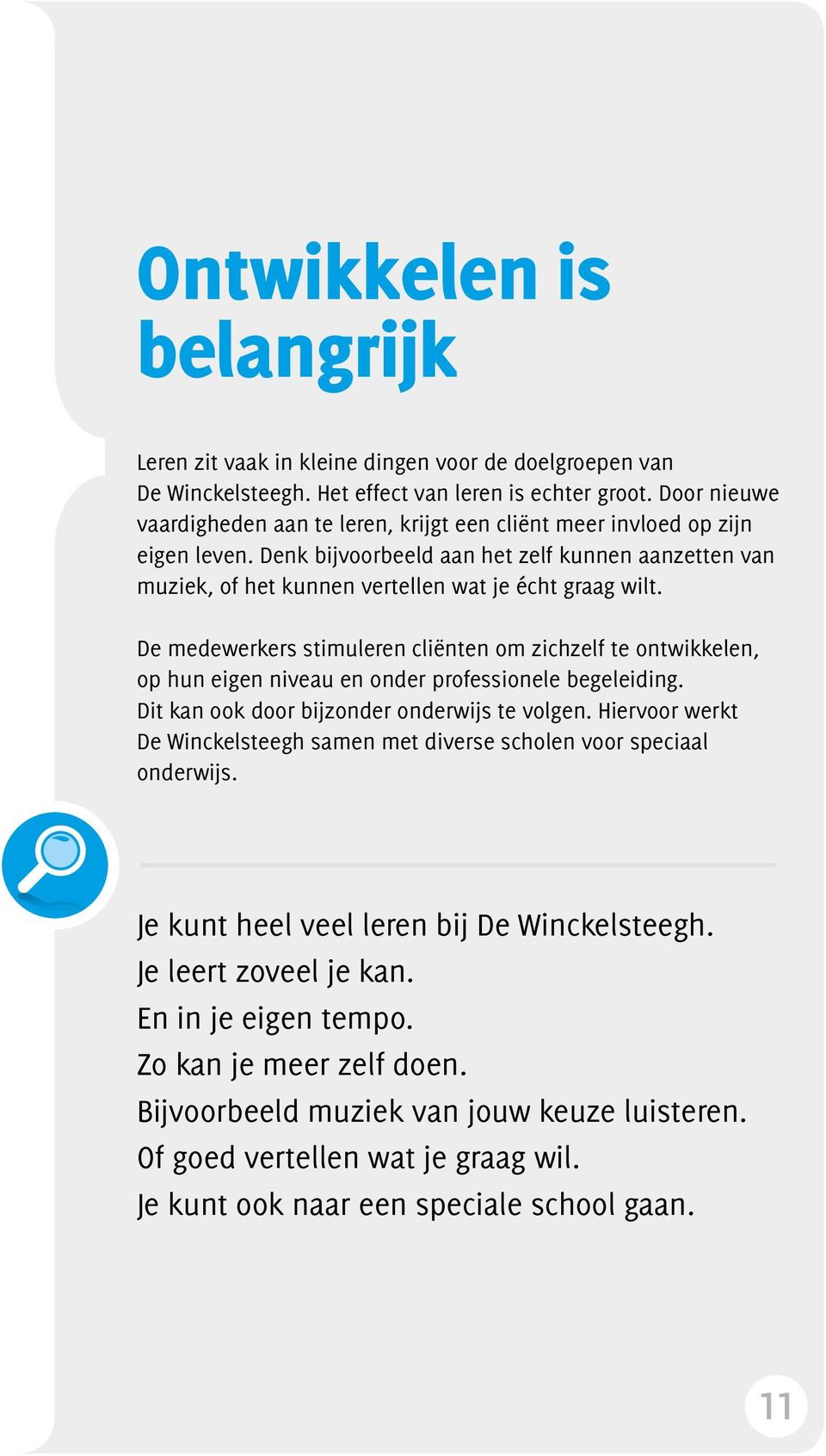 De medewerkers stimuleren cliënten om zichzelf te ontwikkelen, op hun eigen niveau en onder professionele begeleiding. Dit kan ook door bijzonder onderwijs te volgen.