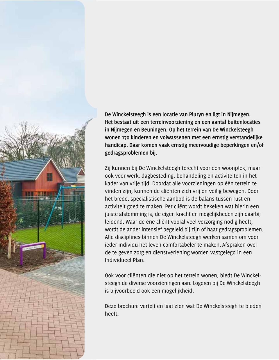 Zij kunnen bij De Winckelsteegh terecht voor een woonplek, maar ook voor werk, dagbesteding, behandeling en activiteiten in het kader van vrije tijd.