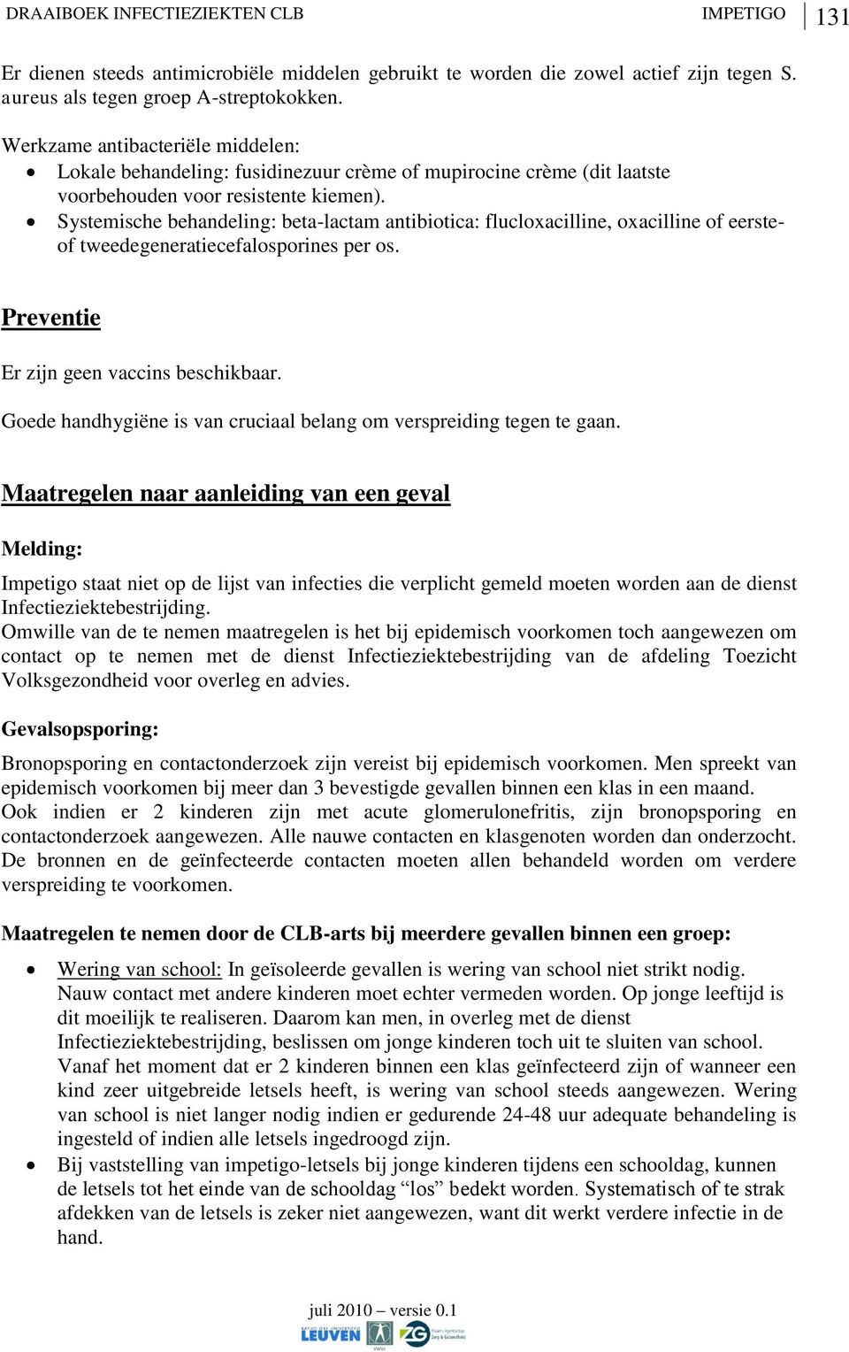 Systemische behandeling: beta-lactam antibiotica: flucloxacilline, oxacilline of eersteof tweedegeneratiecefalosporines per os. Preventie Er zijn geen vaccins beschikbaar.