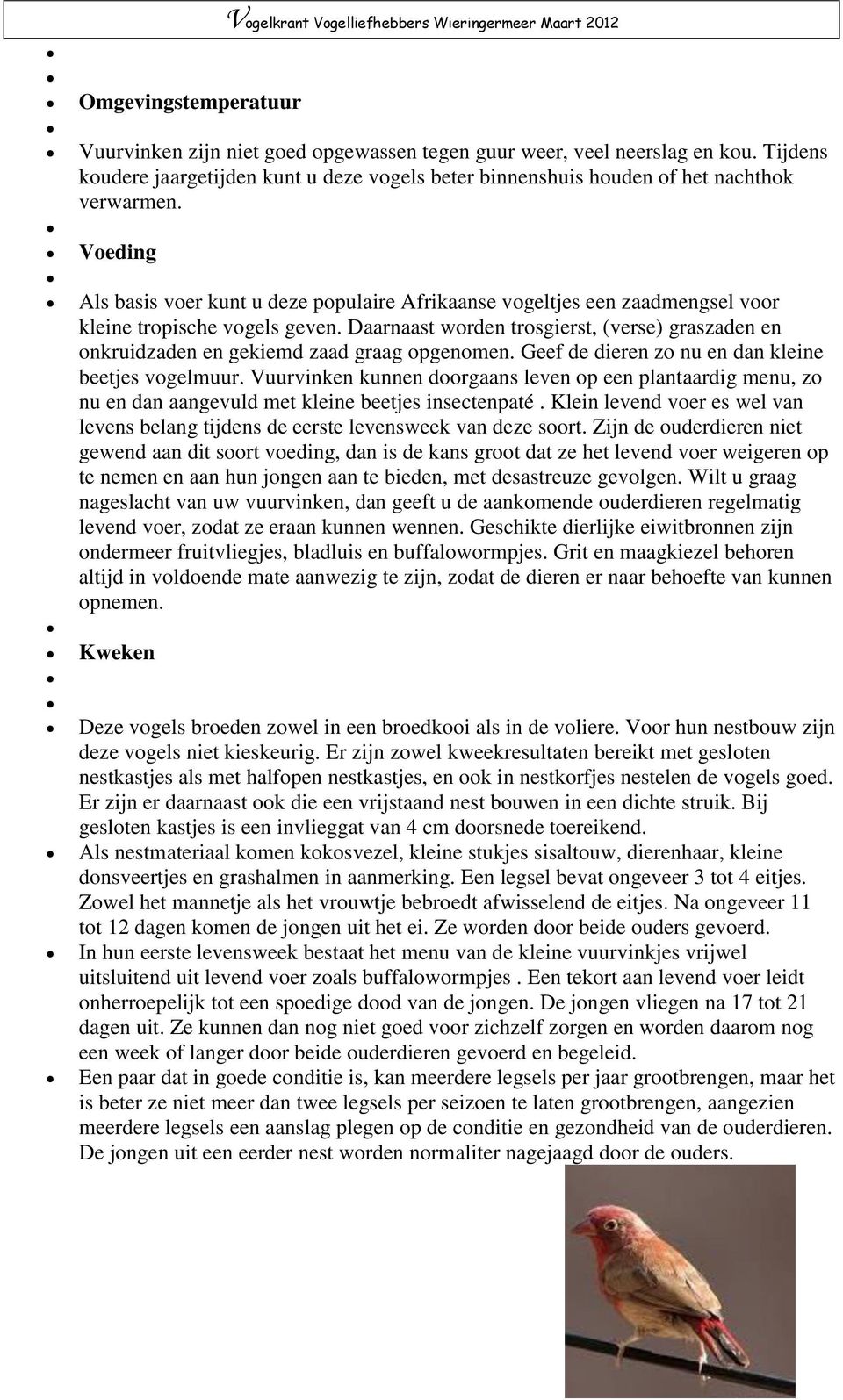 Voeding Als basis voer kunt u deze populaire Afrikaanse vogeltjes een zaadmengsel voor kleine tropische vogels geven.